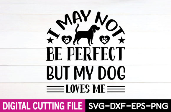 I May Not Be Perfect but My Dog Loves Me